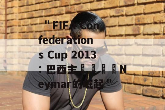  ＂FIFA Confederations Cup 2013: 巴西主場優勢與Neymar的崛起＂